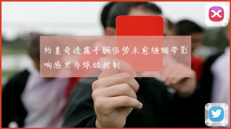 约基奇透露手腕伤势未愈缠绷带影响感觉与球的控制