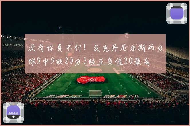 没有你真不行！麦克丹尼尔斯两分球9中9砍20分3助正负值20最高