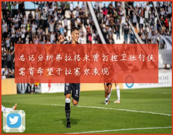 名记分析弗拉格未曾打控卫独行侠需寄希望于拉塞尔表现