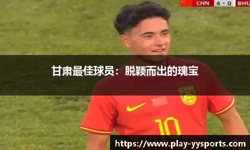 甘肃最佳球员：脱颖而出的瑰宝