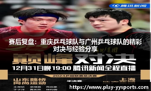 赛后复盘：重庆乒乓球队与广州乒乓球队的精彩对决与经验分享