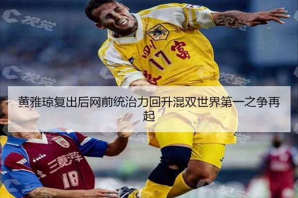 黄雅琼复出后网前统治力回升混双世界第一之争再起